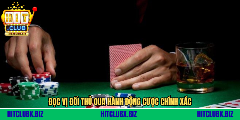 Đọc vị đối thủ qua hành động cược chính xác