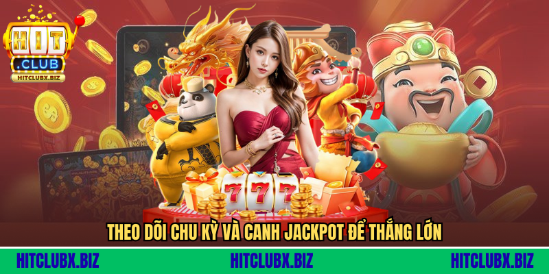 Theo dõi chu kỳ và canh jackpot để thắng lớn